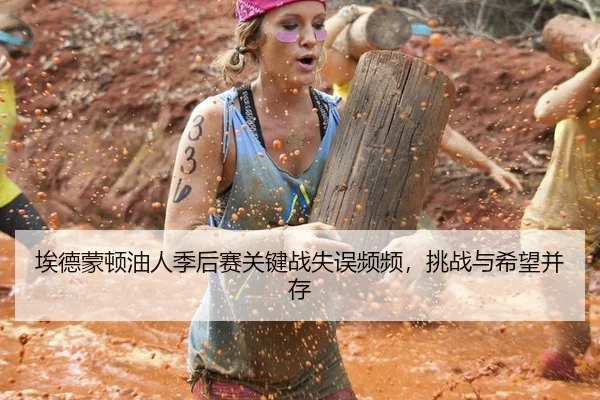 埃德蒙顿油人季后赛关键战失误频频，挑战与希望并存